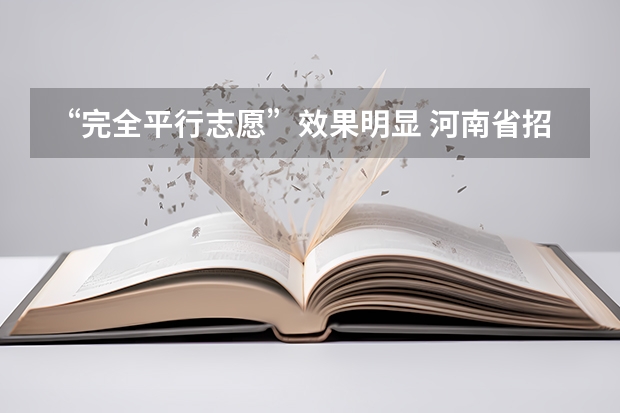 “完全平行志愿”效果明显 河南省招办新闻发言人郑观洲分析平行志愿优劣