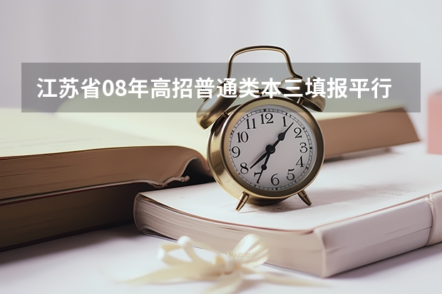 江苏省08年高招普通类本三填报平行志愿通告 江苏：高招本科第三批平行志愿投档线（理科）