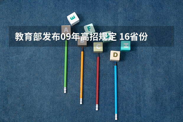 教育部发布09年高招规定 ，16省份实施平行志愿 贵州省第三批本科院校平行志愿投档分数线统计