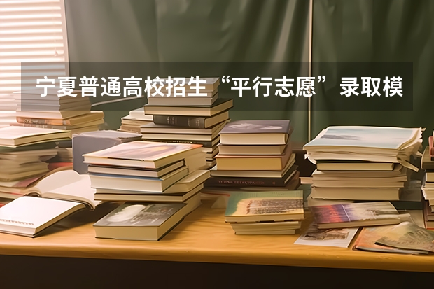 宁夏普通高校招生“平行志愿”录取模式改革实施方案 四川高考录取盘点：平行志愿优势凸显