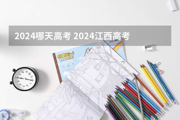 2024哪天高考 2024江西高考报名时间