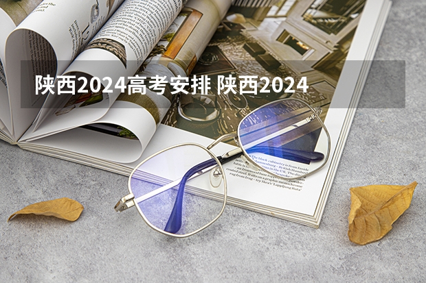 陕西2024高考安排 陕西2024年高考可以复读吗