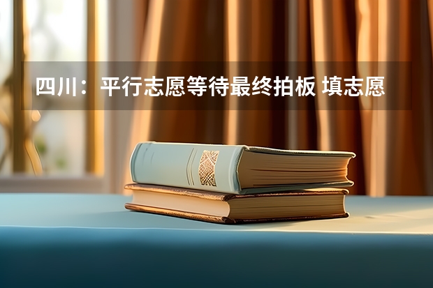 四川：平行志愿等待最终拍板 ，填志愿可不再押宝 江苏：文、理科类本科第三批填报征求平行志愿通告