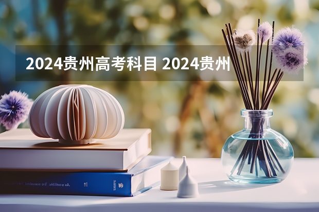 2024贵州高考科目 2024贵州高考是3+3还是3+1+2模式？