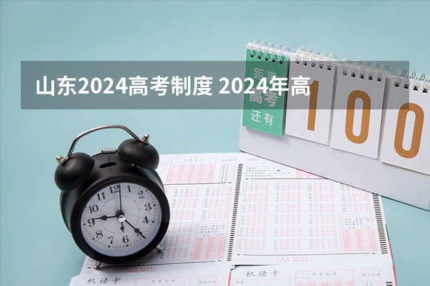 山东2024高考制度 2024年高考会怎样改革，还会复读吗?