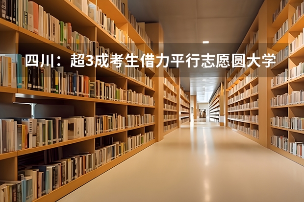 四川：超3成考生借力平行志愿圆大学梦 河南省招办新闻发言人郑观洲分析平行志愿优劣