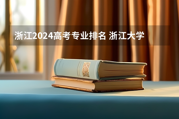 浙江2024高考专业排名 浙江大学各专业排名