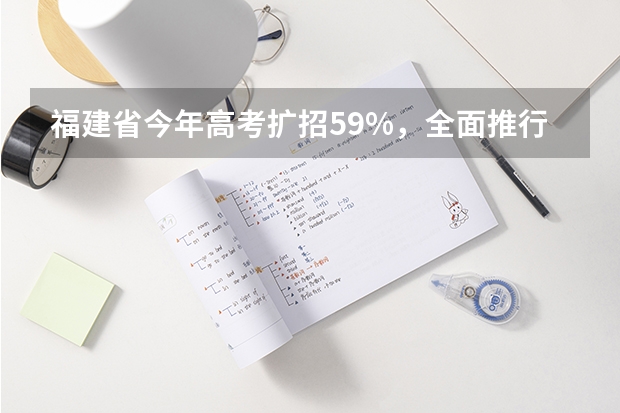 福建省今年高考扩招5.9%，全面推行平行志愿投档 福建省两所高校平行志愿各有新政策