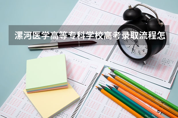 漯河医学高等专科学校高考录取流程怎么样？（高考招生政策）