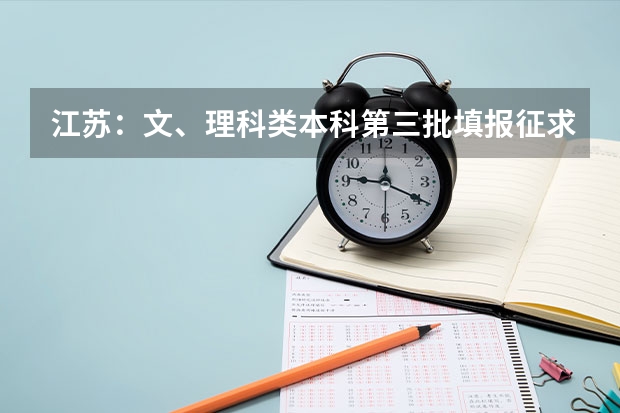 江苏：文、理科类本科第三批填报征求平行志愿通告 上海市高职（专科）批次平行志愿投档相关政策的说明