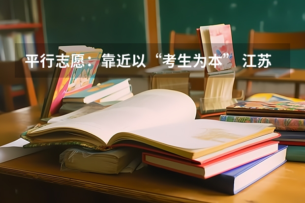 平行志愿：靠近以“考生为本” 江苏：文、理科类本科第三批填报征求平行志愿通告