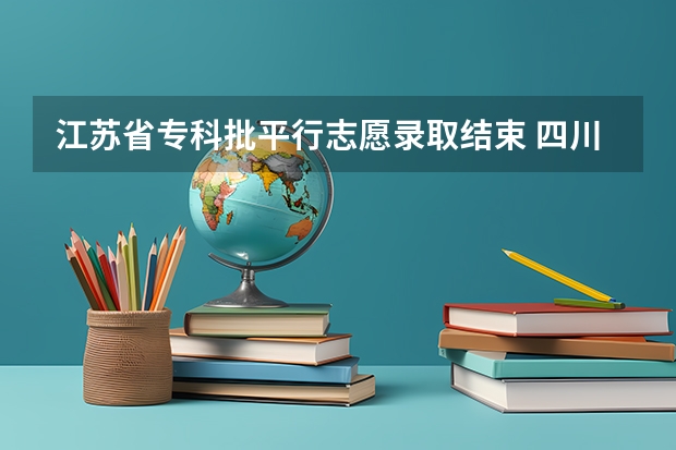 江苏省专科批平行志愿录取结束 四川：超3成考生借力平行志愿圆大学梦