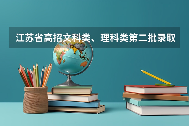 江苏省高招文科类、理科类第二批录取本科批次征求平行志愿计划 江苏：专科第二批平行志愿投档线（文科）