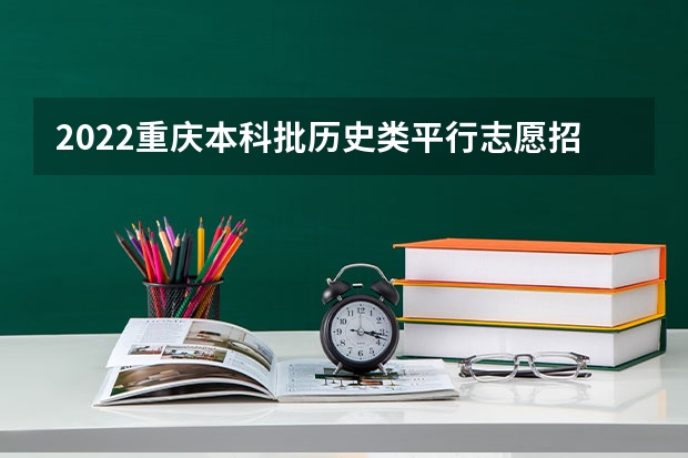 2022重庆本科批历史类平行志愿招生信息表 按时填报高职（专科）征求平行志愿