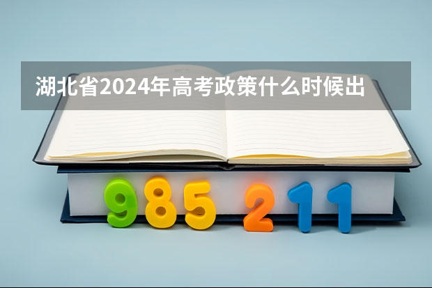 湖北省2024年高考政策什么时候出台？