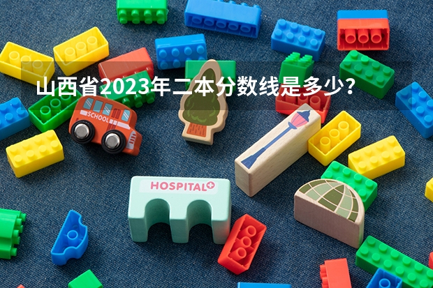 山西省2023年二本分数线是多少？