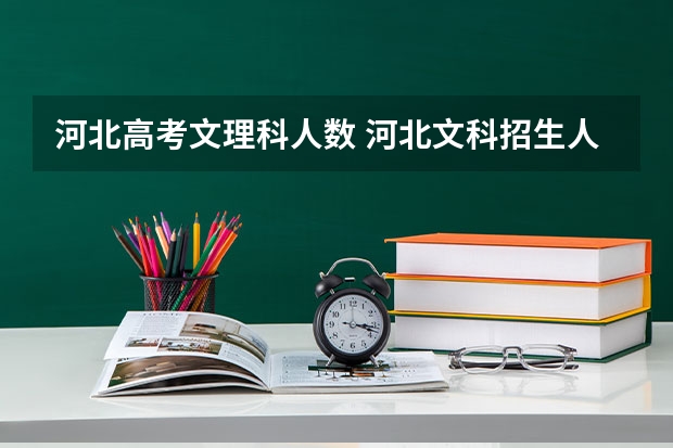 河北高考文理科人数 河北文科招生人数 2022高考河北文科人数