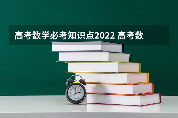 高考数学必考知识点2022 高考数学知识点2023