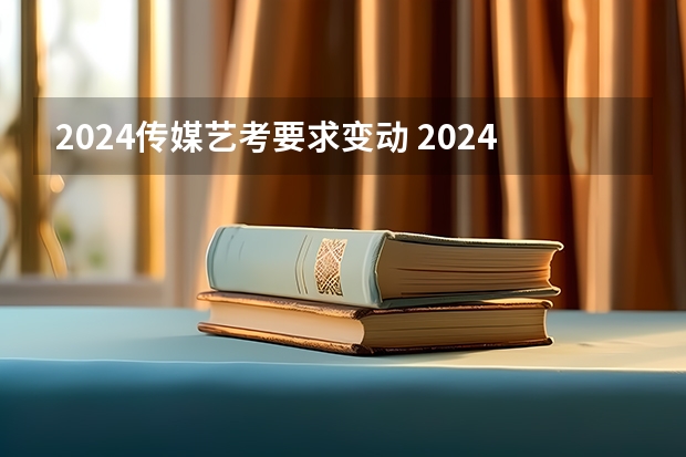 2024传媒艺考要求变动 2024取消艺考生高考政策