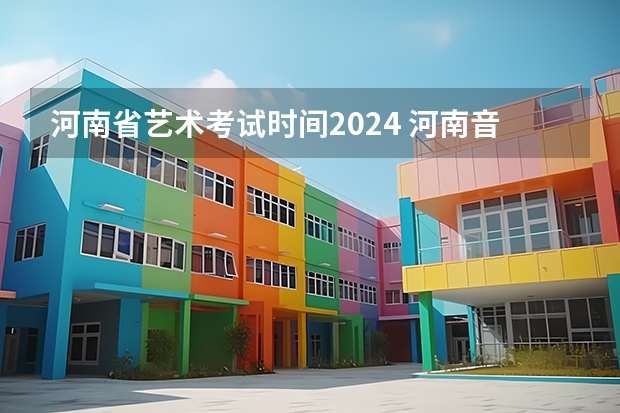 河南省艺术考试时间2024 河南音乐艺考2024新政策