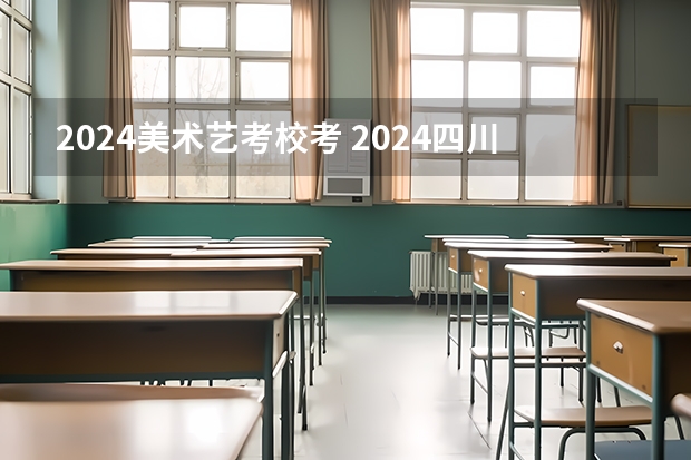 2024美术艺考校考 2024四川艺考时间