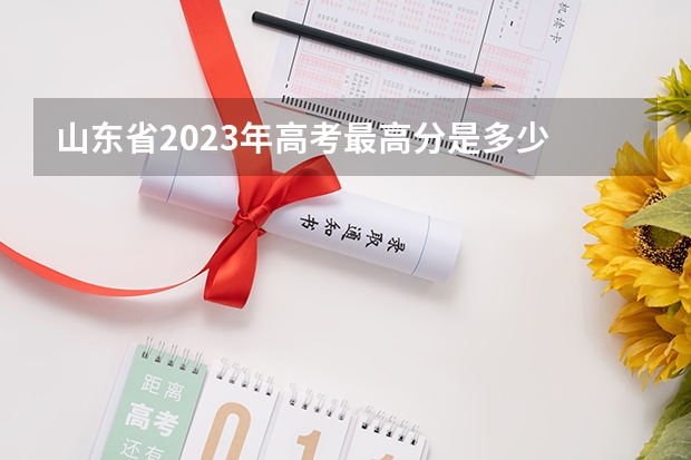 山东省2023年高考最高分是多少