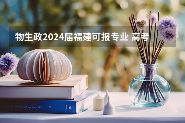 物生政2024届福建可报专业 高考2024年选科要求