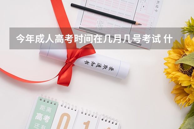 今年成人高考时间在几月几号考试 什么时候报名？