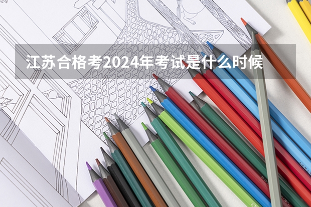 江苏合格考2024年考试是什么时候？