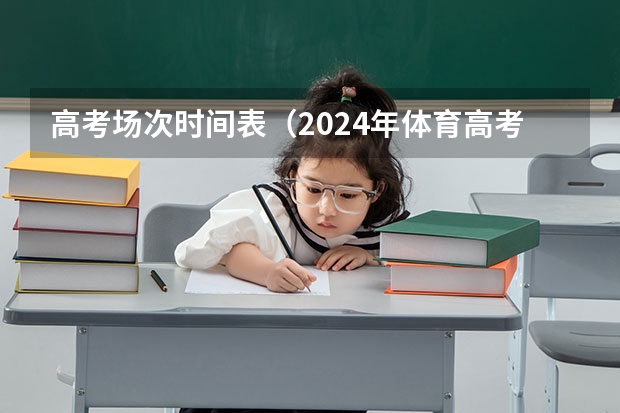 高考场次时间表（2024年体育高考时间）