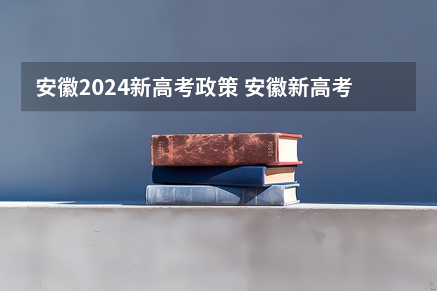 安徽2024新高考政策 安徽新高考政策从哪一届开始实行