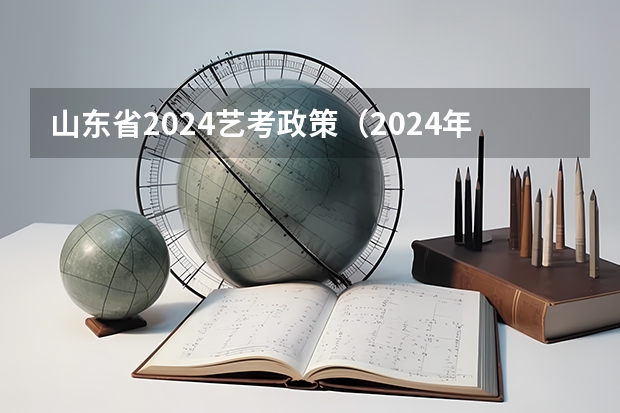 山东省2024艺考政策（2024年舞蹈艺考新政策）