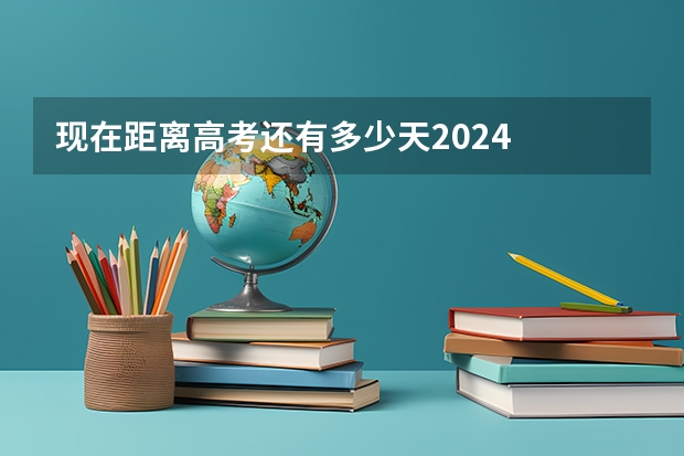 现在距离高考还有多少天2024