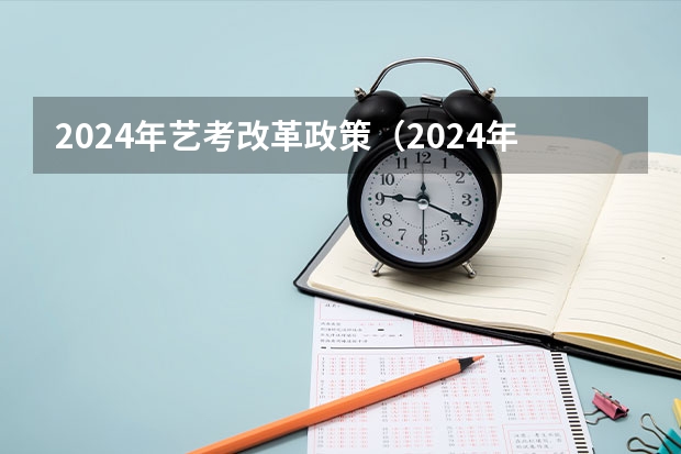 2024年艺考改革政策（2024年艺考考试流程发布）