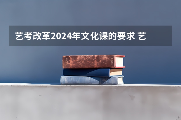 艺考改革2024年文化课的要求 艺考改革新政策解读