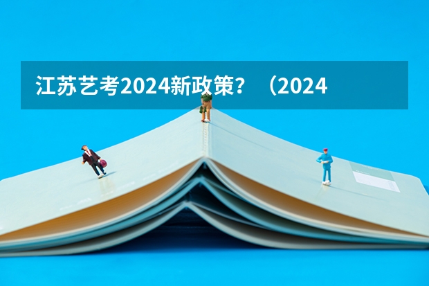 江苏艺考2024新政策？（2024艺考改革的好处）