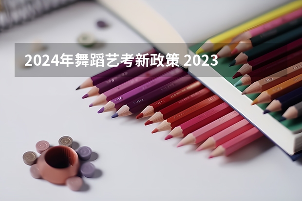 2024年舞蹈艺考新政策 2023年编导艺考生新政策