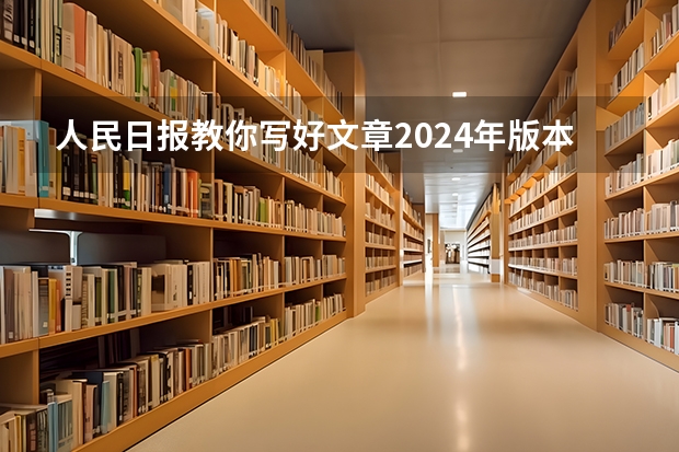 人民日报教你写好文章2024年版本什么时候出版