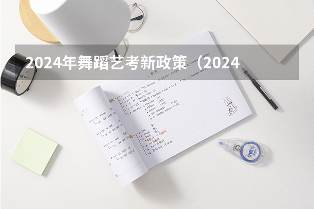 2024年舞蹈艺考新政策（2024年艺考最新政策）