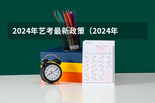 2024年艺考最新政策（2024年艺考新规定）