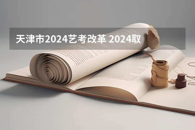 天津市2024艺考改革 2024取消艺考生高考政策