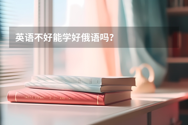 英语不好能学好俄语吗？