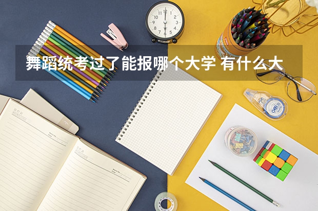 舞蹈统考过了能报哪个大学 有什么大学