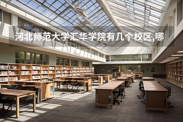 河北师范大学汇华学院有几个校区,哪个校区最好及各校区介绍