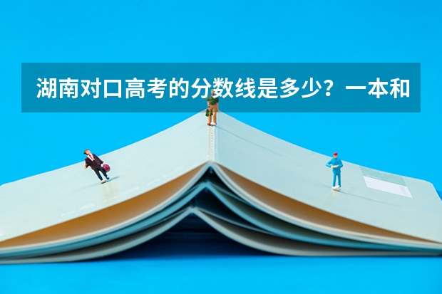 湖南对口高考的分数线是多少？一本和二本的，最好是种植业的