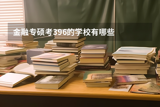 金融专硕考396的学校有哪些