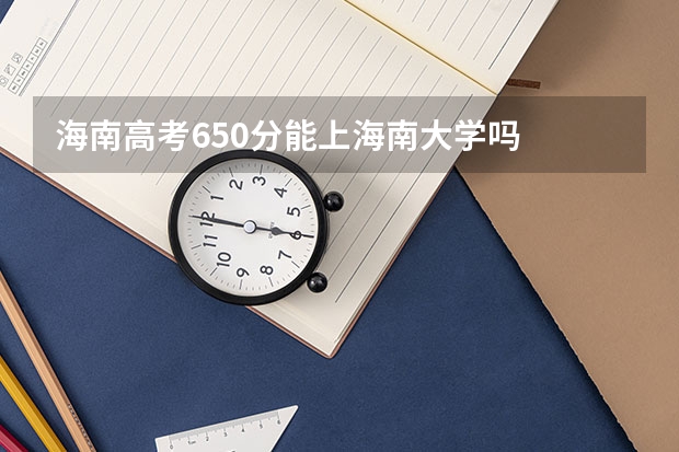 海南高考650分能上海南大学吗