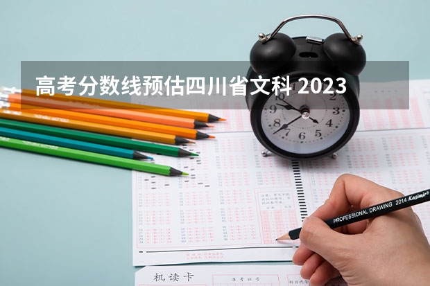 高考分数线预估四川省文科 2023年四川省高考预估分数线