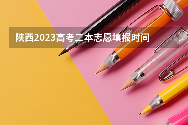 陕西2023高考二本志愿填报时间 陕西高考报名步骤图解