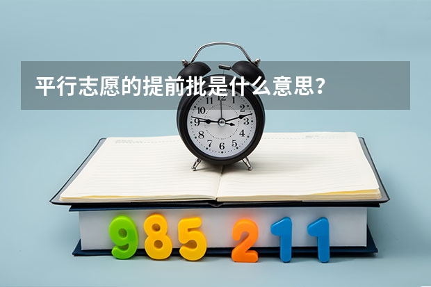 平行志愿的提前批是什么意思？